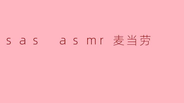 什么是SASASMR麦当劳视频？它为什么受欢迎？